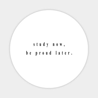 study now, be proud later. Magnet